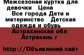 Межсезоная куртка для девочки › Цена ­ 1 000 - Все города Дети и материнство » Детская одежда и обувь   . Астраханская обл.,Астрахань г.